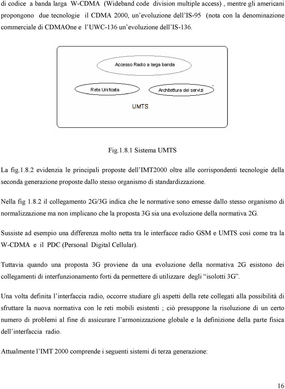 1 Sistema UMTS La fig.1.8.2 evidenzia le principali proposte dell IMT2000 oltre alle corrispondenti tecnologie della seconda generazione proposte dallo stesso organismo di standardizzazione.