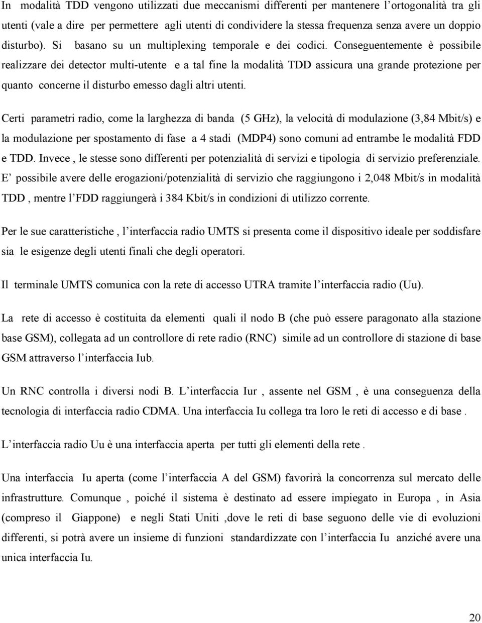 Conseguentemente è possibile realizzare dei detector multi-utente e a tal fine la modalità TDD assicura una grande protezione per quanto concerne il disturbo emesso dagli altri utenti.