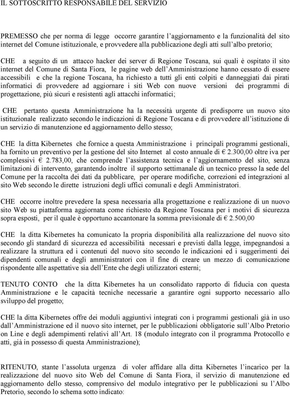 Amministrazione hanno cessato di essere accessibili e che la regione Toscana, ha richiesto a tutti gli enti colpiti e danneggiati dai pirati informatici di provvedere ad aggiornare i siti Web con