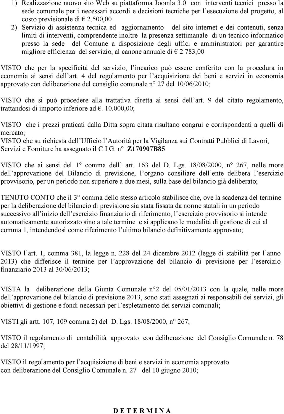 500,00 2) Servizio di assistenza tecnica ed aggiornamento del sito internet e dei contenuti, senza limiti di interventi, comprendente inoltre la presenza settimanale di un tecnico informatico presso