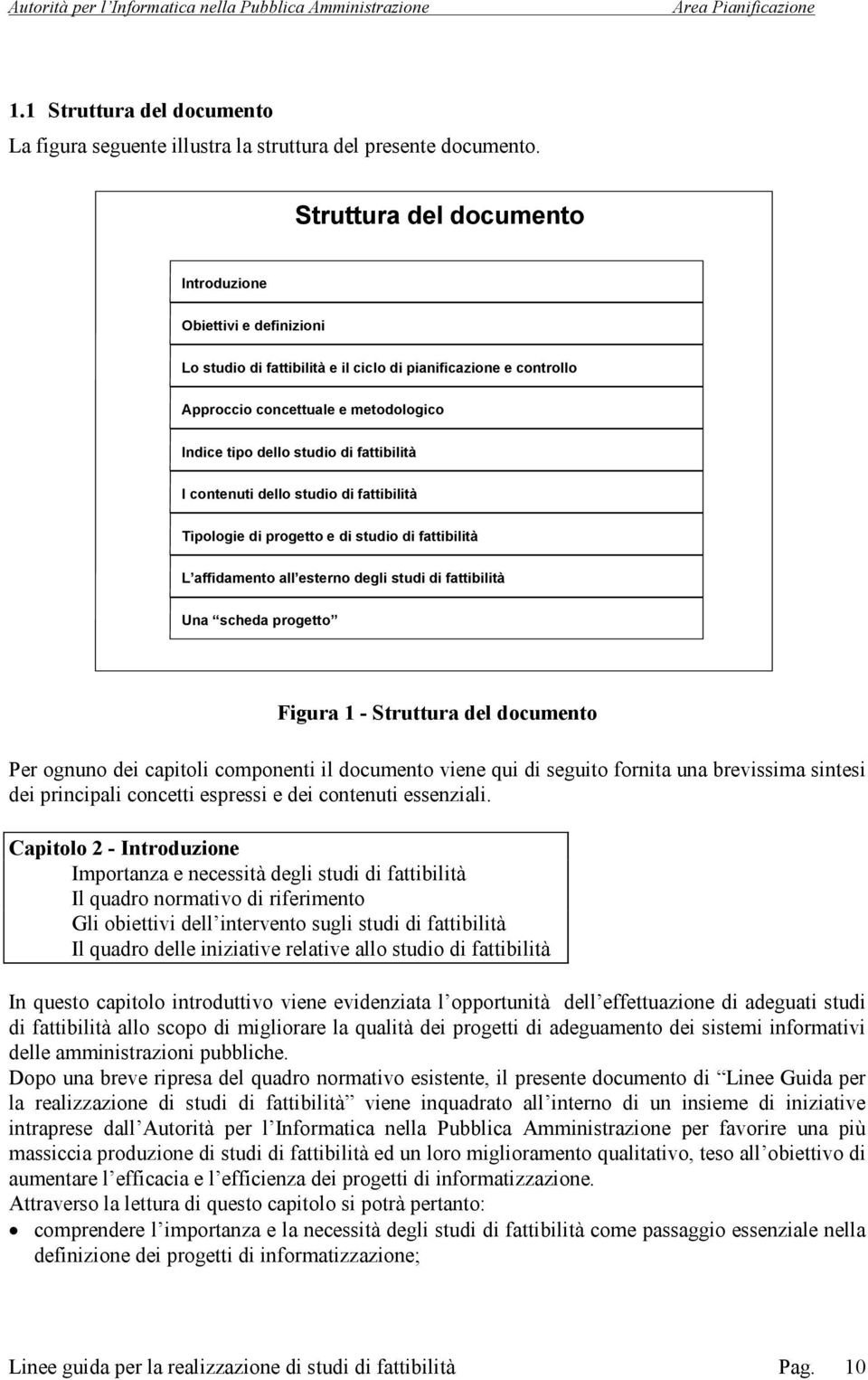 fattibilità I contenuti dello studio di fattibilità Tipologie di progetto e di studio di fattibilità L affidamento all esterno degli studi di fattibilità Una scheda progetto Figura 1 - Struttura del