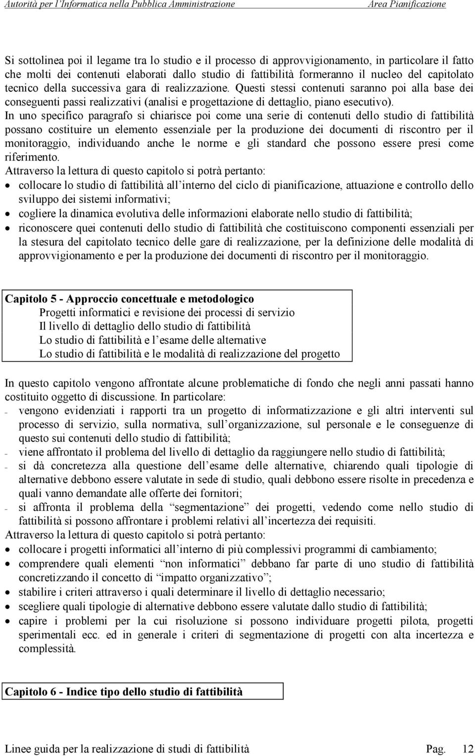 In uno specifico paragrafo si chiarisce poi come una serie di contenuti dello studio di fattibilità possano costituire un elemento essenziale per la produzione dei documenti di riscontro per il