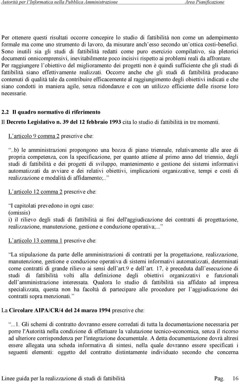 Per raggiungere l obiettivo del miglioramento dei progetti non è quindi sufficiente che gli studi di fattibilità siano effettivamente realizzati.