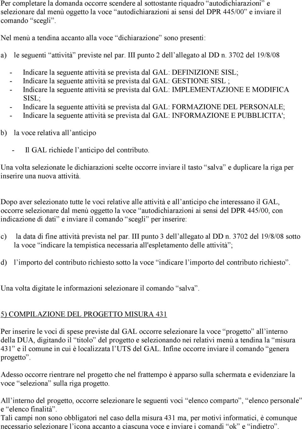 3702 del 19/8/08 - Indicare la seguente attività se prevista dal GAL: DEFINIZIONE SISL; - Indicare la seguente attività se prevista dal GAL: GESTIONE SISL ; - Indicare la seguente attività se