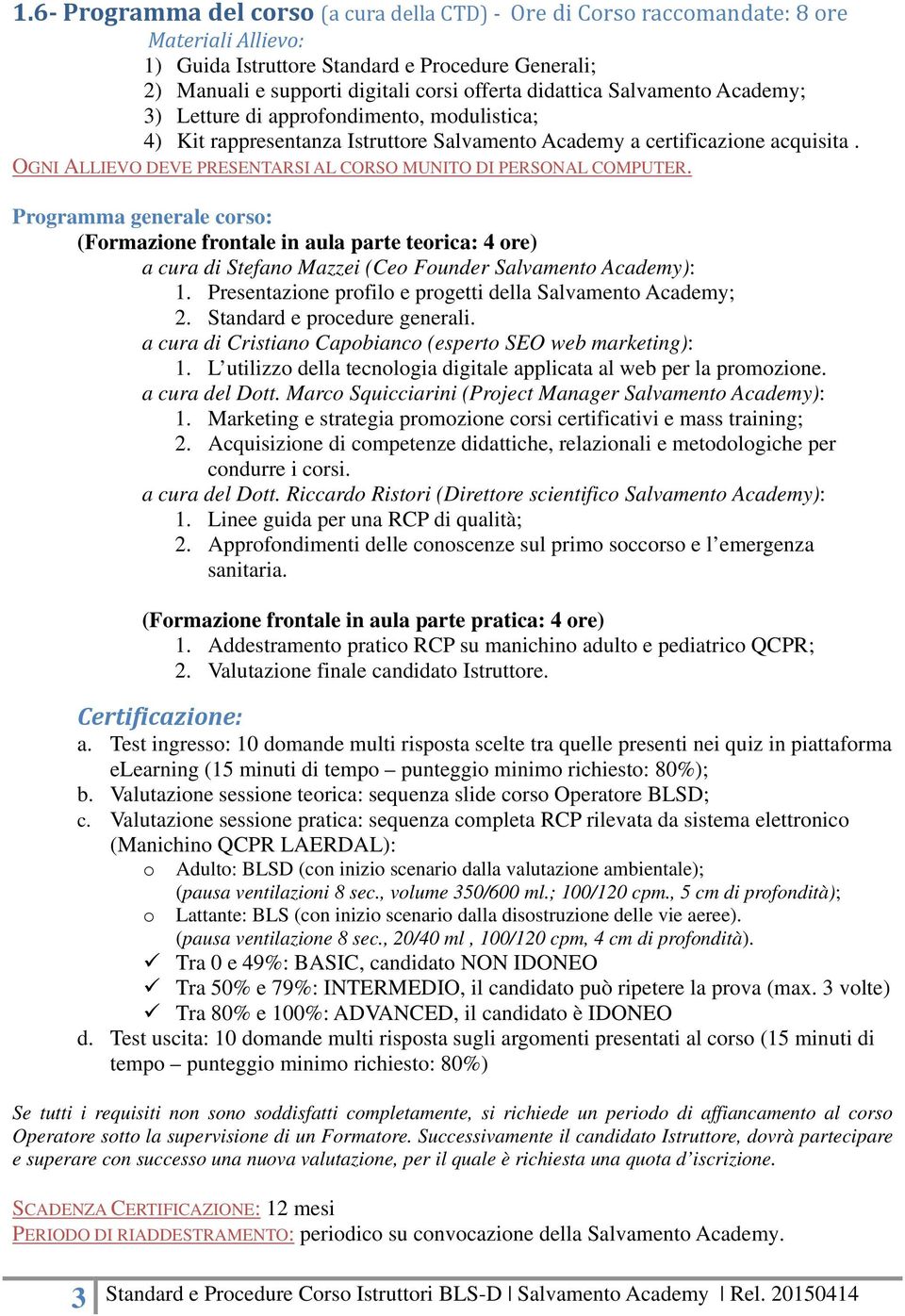 OGNI ALLIEVO DEVE PRESENTARSI AL CORSO MUNITO DI PERSONAL COMPUTER.