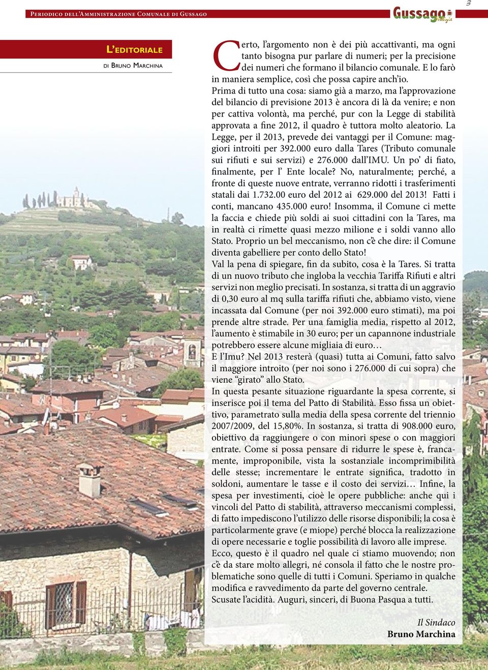 Prima di tutto una cosa: siamo già a marzo, ma l approvazione del bilancio di previsione 2013 è ancora di là da venire; e non per cattiva volontà, ma perché, pur con la Legge di stabilità approvata a