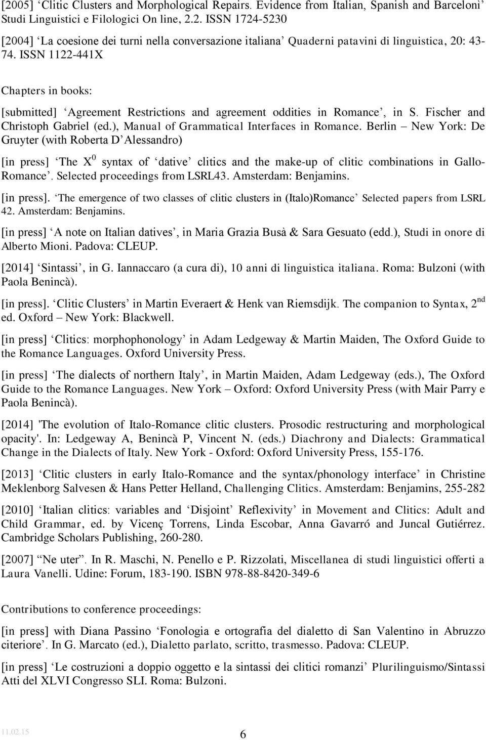 Berlin New York: De Gruyter (with Roberta D Alessandro) [in press] The X 0 syntax of dative clitics and the make-up of clitic combinations in Gallo- Romance. Selected proceedings from LSRL43.