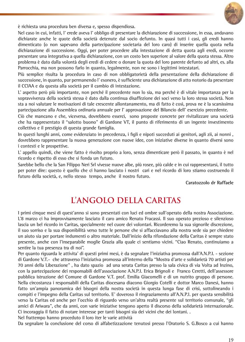 In quasi tutti i casi, gli eredi hanno dimenticato (o non sapevano della partecipazione societaria del loro caro) di inserire quella quota nella dichiarazione di successione.