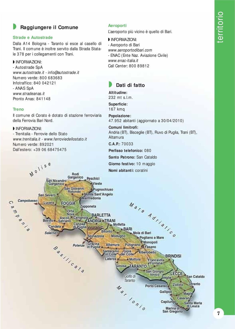 it Pronto Anas: 841148 Treno Il comune di Corato è dotato di stazione ferroviaria della Ferrovia Bari Nord. INFORMAZIONI: - Trenitalia - Ferrovie dello Stato www.trenitalia.it - www.