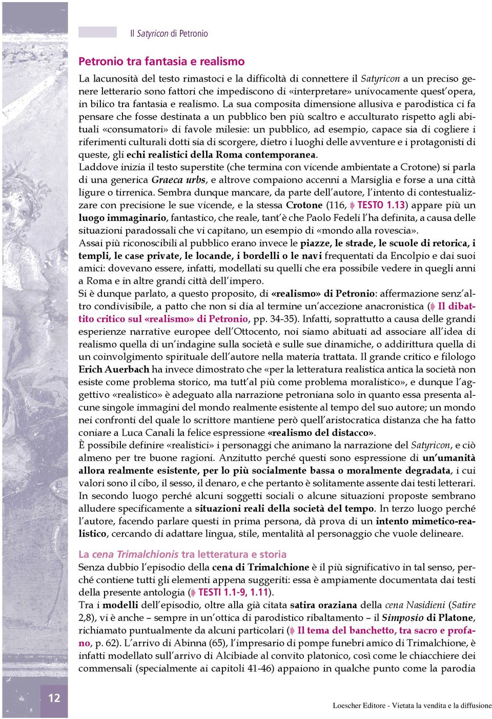 La sua composita dimensione allusiva e parodistica ci fa pensare che fosse destinata a un pubblico ben più scaltro e acculturato rispetto agli abituali «consumatori» di favole milesie: un pubblico,