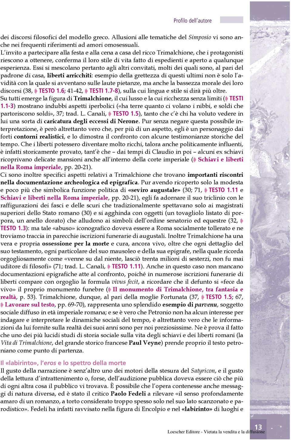 Essi si mescolano pertanto agli altri convitati, molti dei quali sono, al pari del padrone di casa, liberti arricchiti: esempio della grettezza di questi ultimi non è solo l avidità con la quale si