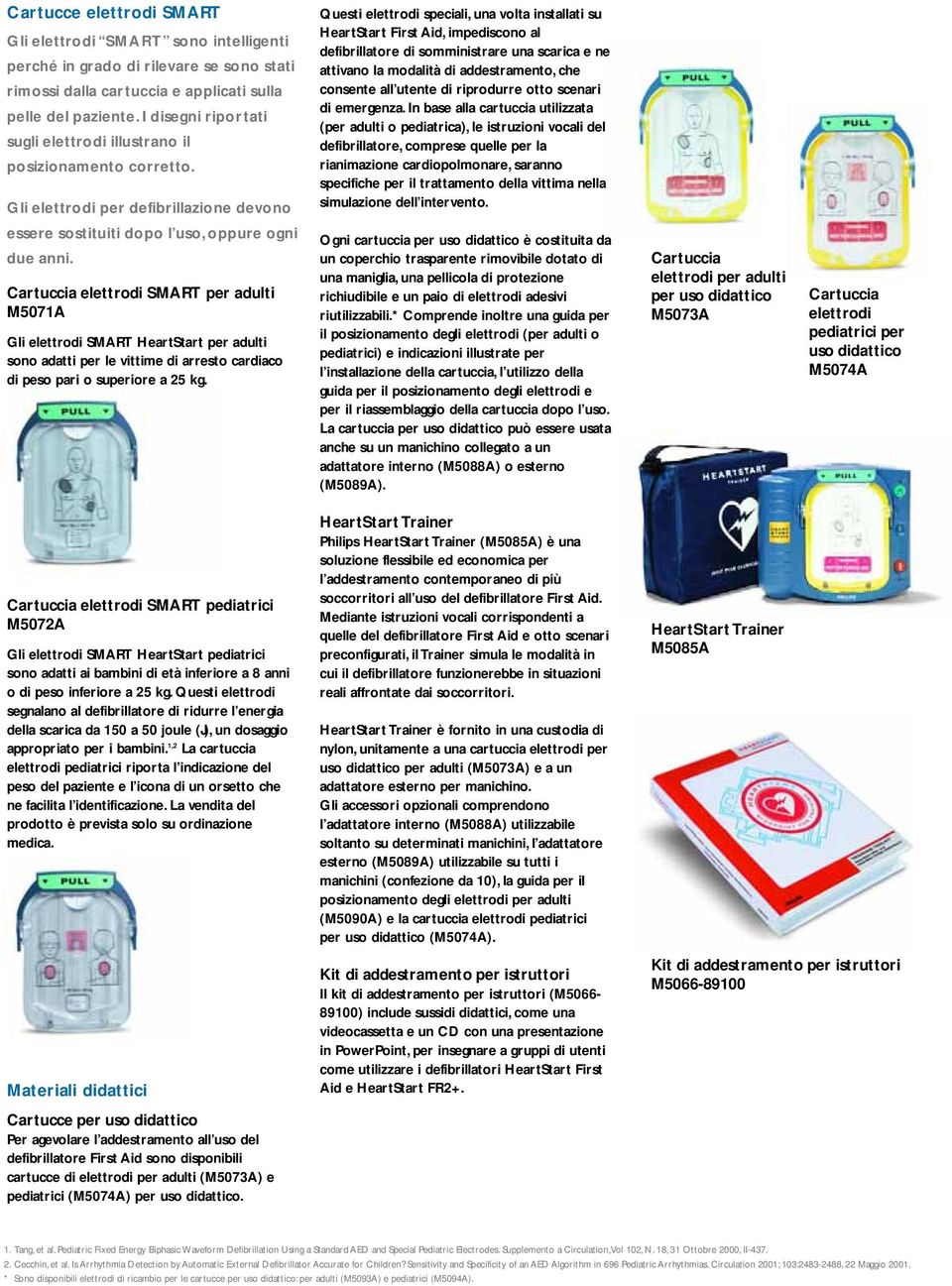 Cartuccia elettrodi SMART per adulti M5071A Gli elettrodi SMART HeartStart per adulti sono adatti per le vittime di arresto cardiaco di peso pari o superiore a 25 kg.