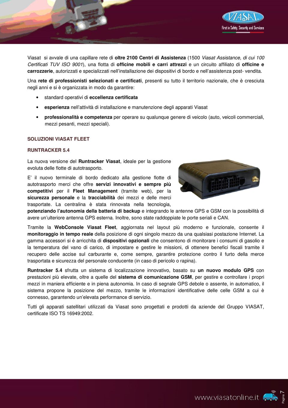 Una rete di professionisti selezionati e certificati, presenti su tutto il territorio nazionale, che è cresciuta negli anni e si è organizzata in modo da garantire: standard operativi di eccellenza