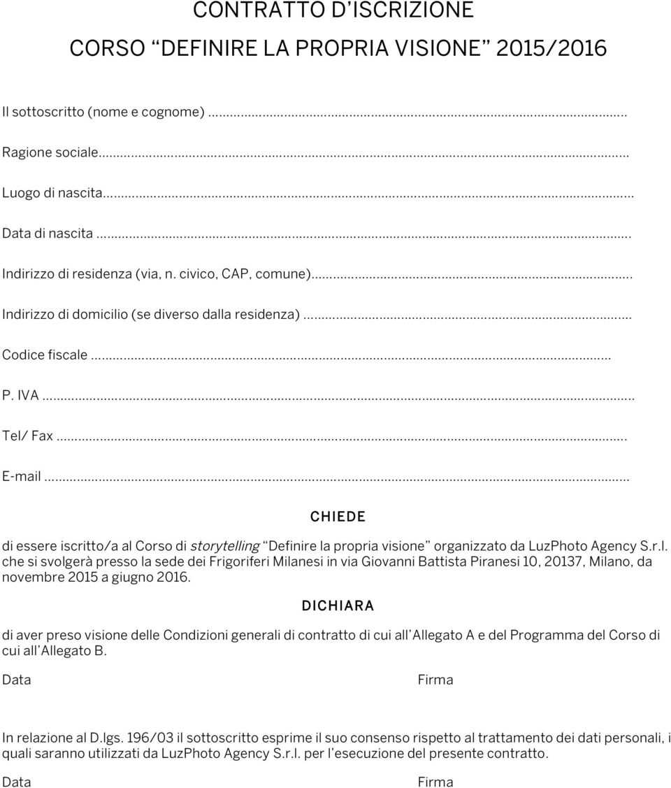 . E-mail CHIEDE di essere iscritto/a al Corso di storytelling Definire la propria visione organizzato da LuzPhoto Agency S.r.l. che si svolgerà presso la sede dei Frigoriferi Milanesi in via Giovanni Battista Piranesi 10, 20137, Milano, da novembre 2015 a giugno 2016.