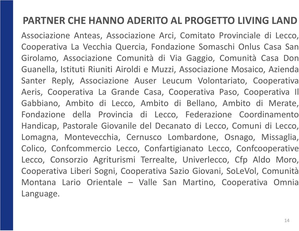 Aeris, Cooperativa La Grande Casa, Cooperativa Paso, Cooperativa Il Gabbiano, Ambito di Lecco, Ambito di Bellano, Ambito di Merate, Fondazione della Provincia di Lecco, Federazione Coordinamento