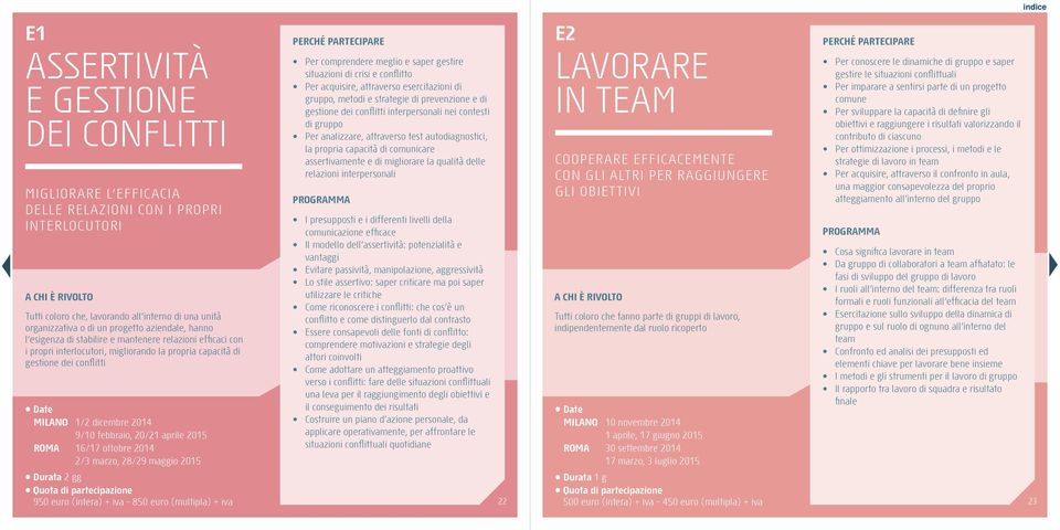 20/21 aprile 2015 Roma 16/17 ottobre 2014 2/3 marzo, 28/29 maggio 2015 Per comprendere meglio e saper gestire situazioni di crisi e conflitto Per acquisire, attraverso esercitazioni di gruppo, metodi