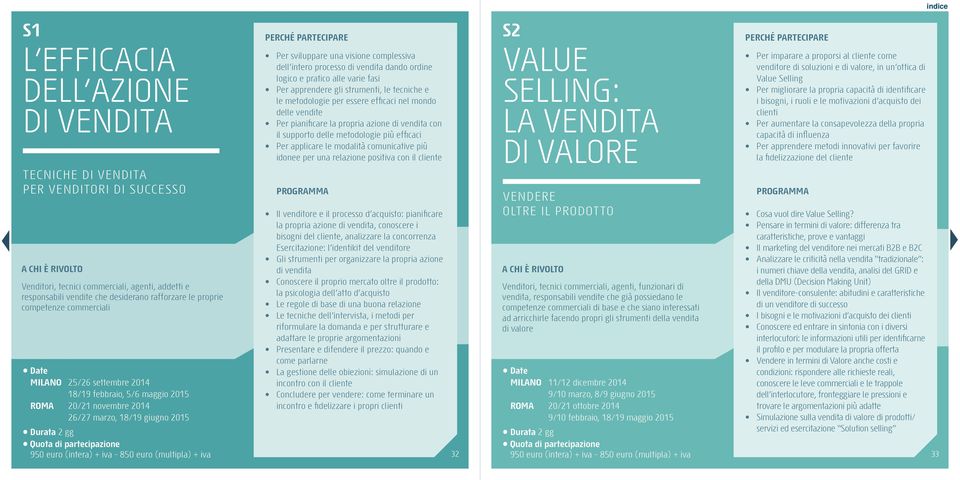 idonee per una relazione positiva con il cliente S2 value selling: la vendita di valore Per imparare a proporsi al cliente come venditore di soluzioni e di valore, in un ottica di Value Selling Per