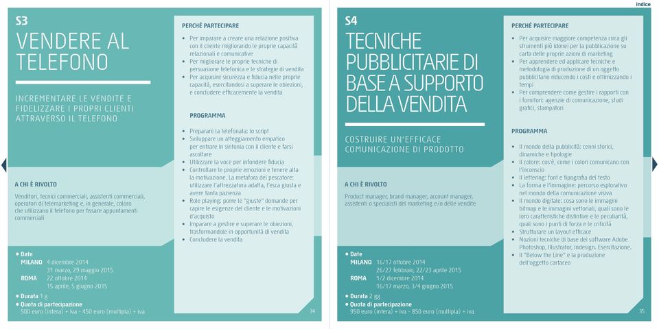 obiezioni, e concludere efficacemente la vendita Programma S4 Tecniche pubblicitarie di base a supporto della vendita Per acquisire maggiore competenza circa gli strumenti più idonei per la