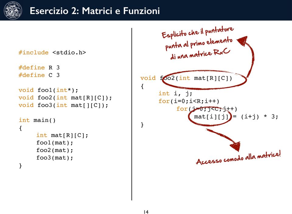 foo1(mat); foo2(mat); foo3(mat); int i, j; for(j=0;j<c;j++) *(mat+i*c+j) = (i+j) * 2; Esplicito che il puntatore punta al primo