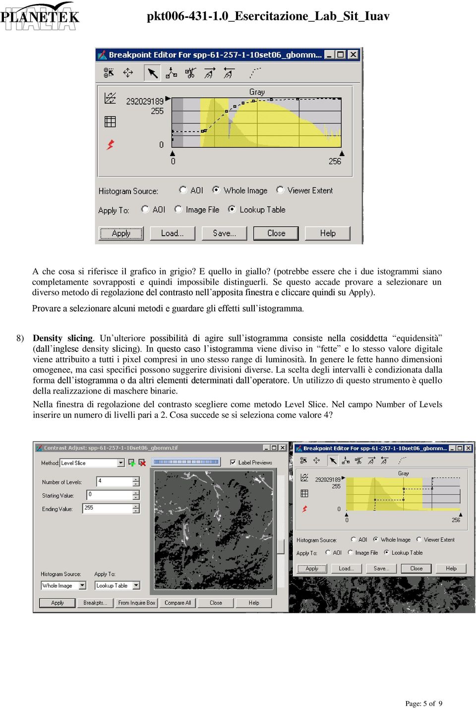 Provare a selezionare alcuni metodi e guardare gli effetti sull istogramma. 8) Density slicing.