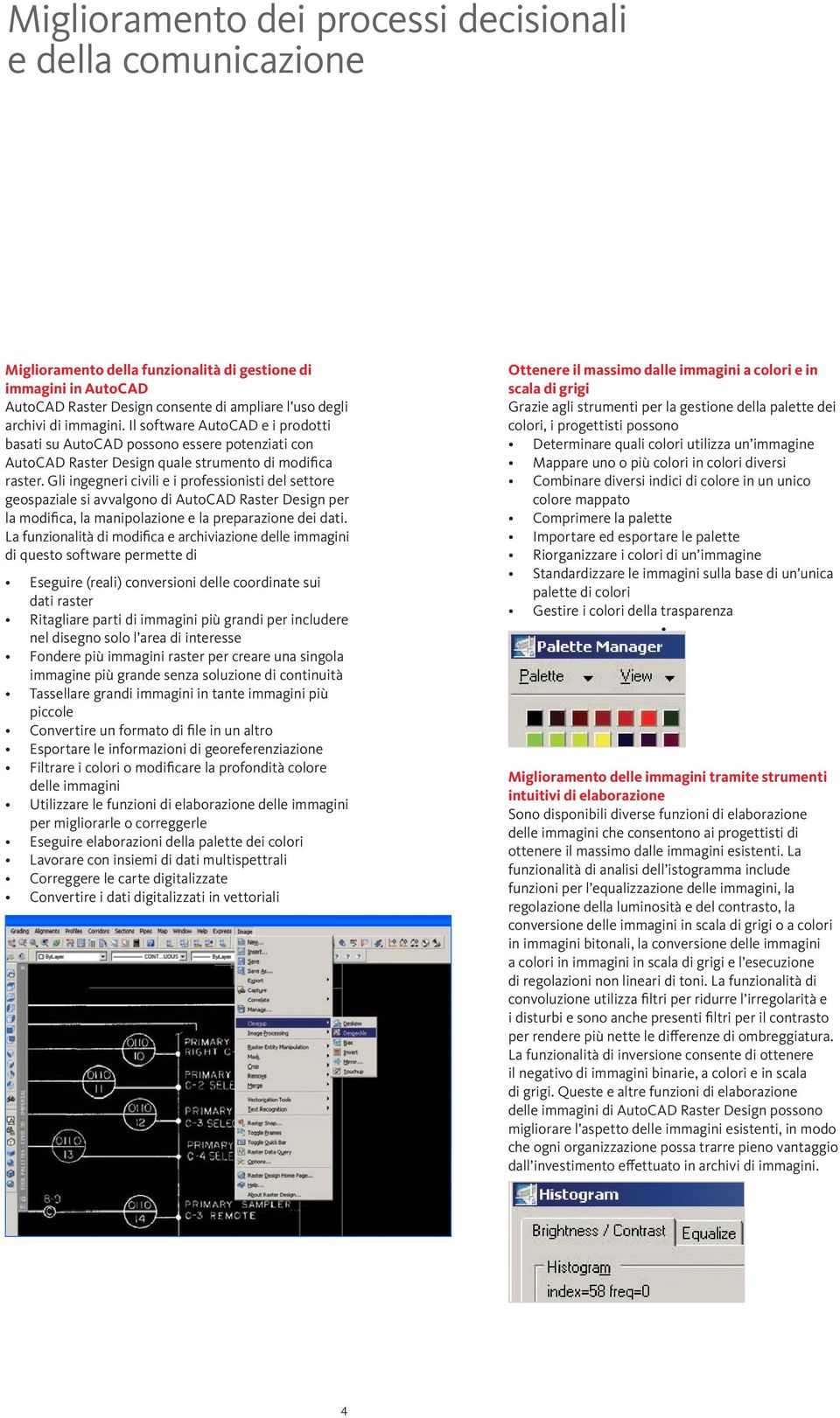 Gli ingegneri civili e i professionisti del settore geospaziale si avvalgono di AutoCAD Raster Design per la modifica, la manipolazione e la preparazione dei dati.