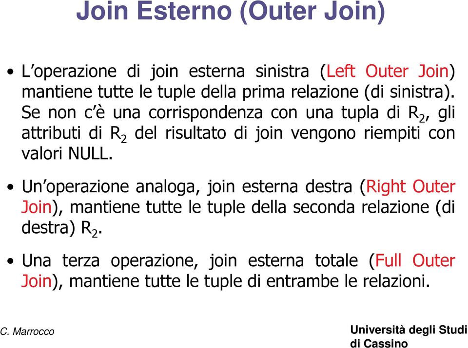 Se non c è una corrispondenza con una tupla di R 2, gli attributi di R 2 del risultato di join vengono riempiti con valori NULL.