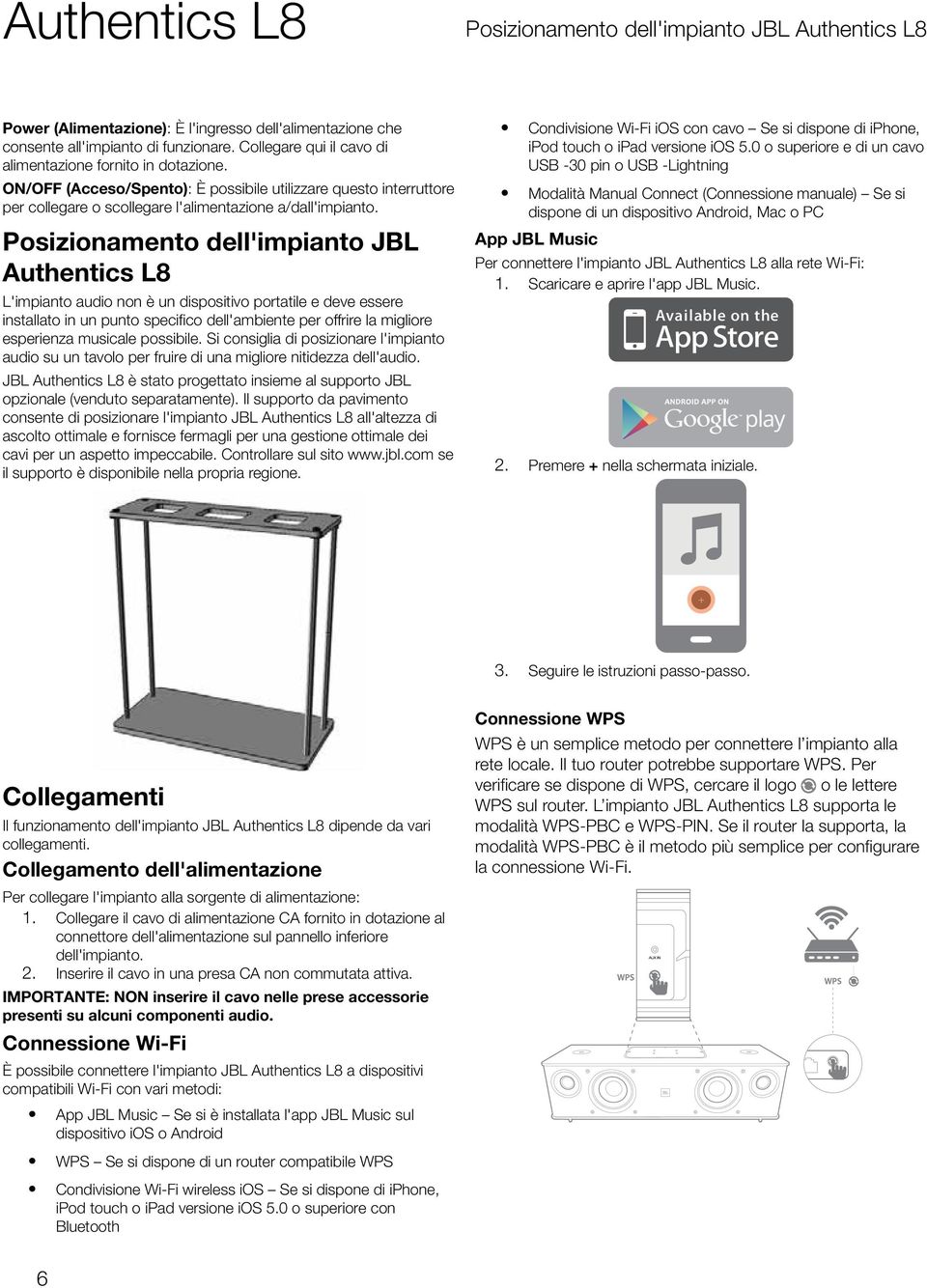 Posizionamento dell'impianto JBL Authentics L8 L'impianto audio non è un dispositivo portatile e deve essere installato in un punto specifico dell'ambiente per offrire la migliore esperienza musicale