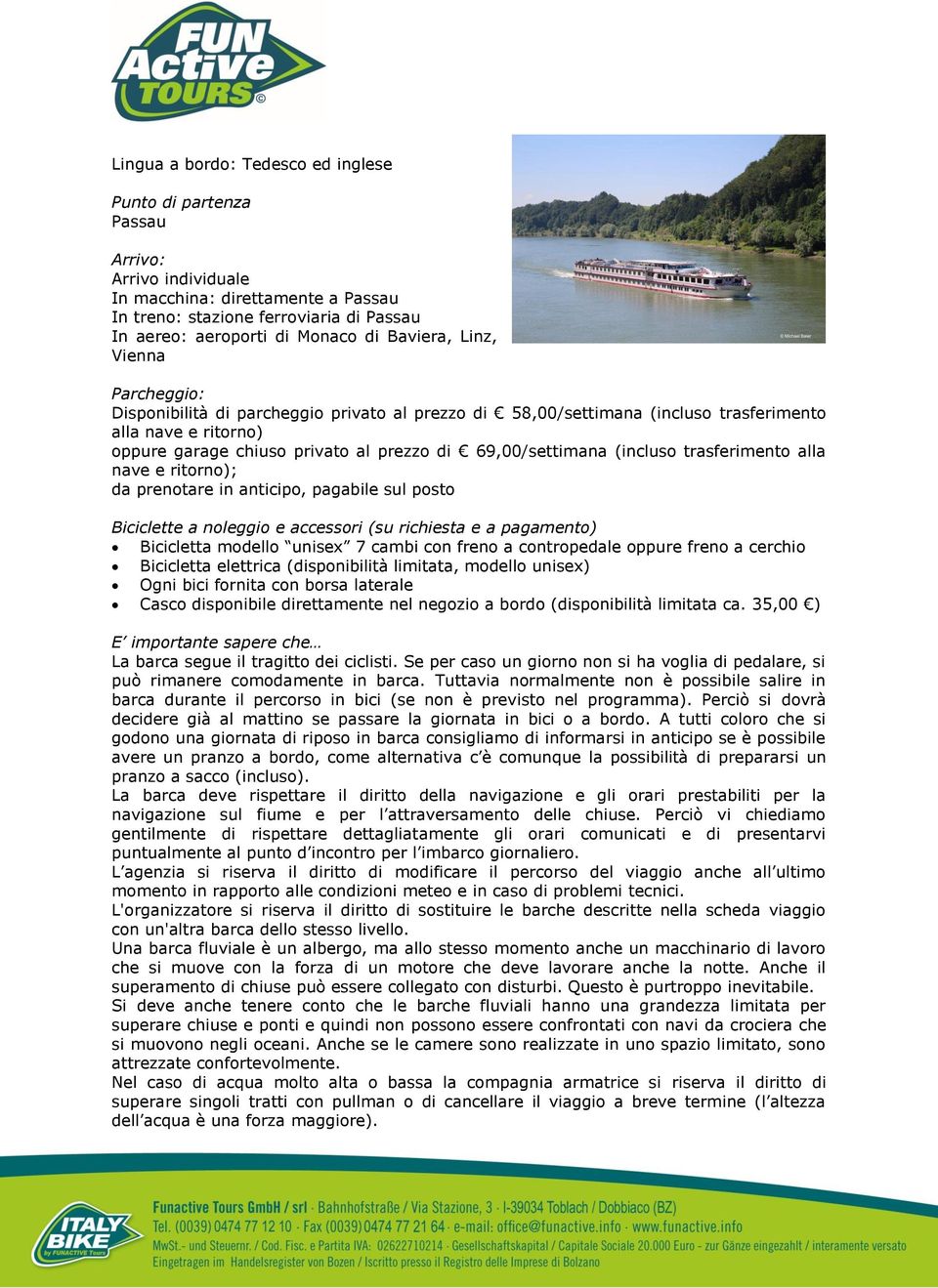 69,00/settimana (incluso trasferimento alla nave e ritorno); da prenotare in anticipo, pagabile sul posto Biciclette a noleggio e accessori (su richiesta e a pagamento) Bicicletta modello unisex 7