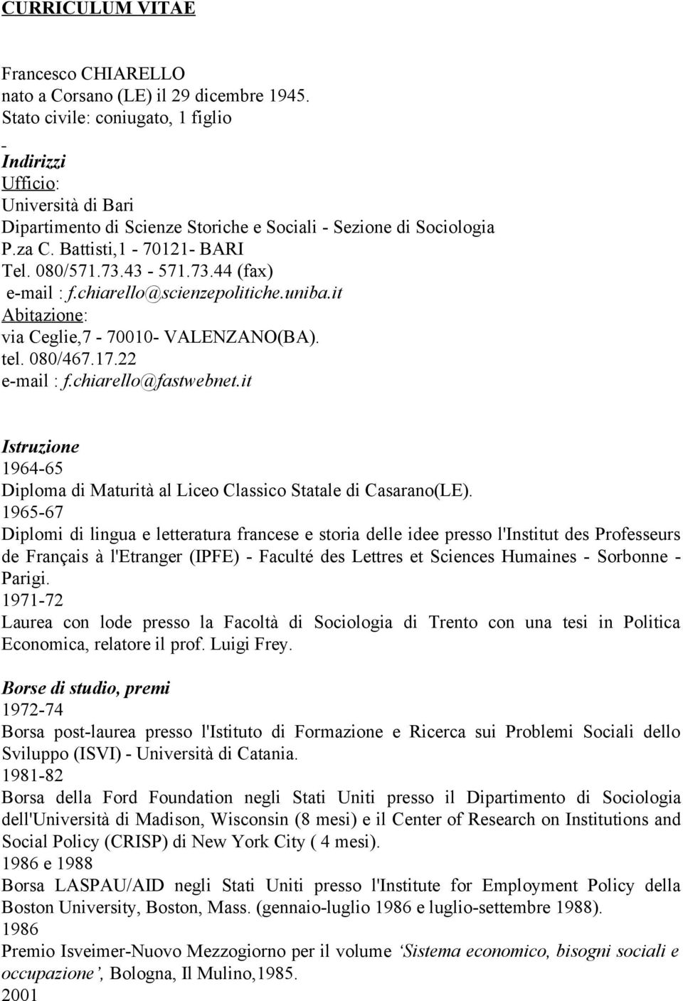 43-571.73.44 (fax) e-mail : f.chiarello@scienzepolitiche.uniba.it Abitazione: via Ceglie,7-70010- VALENZANO(BA). tel. 080/467.17.22 e-mail : f.chiarello@fastwebnet.