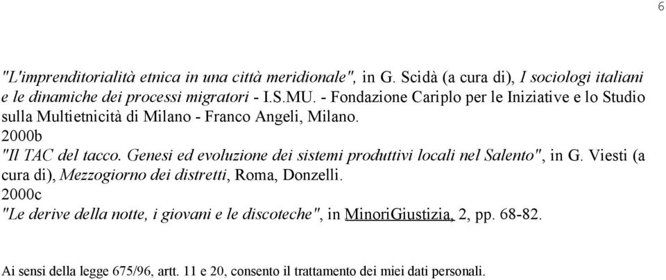 Genesi ed evoluzione dei sistemi produttivi locali nel Salento", in G. Viesti (a cura di), Mezzogiorno dei distretti, Roma, Donzelli.