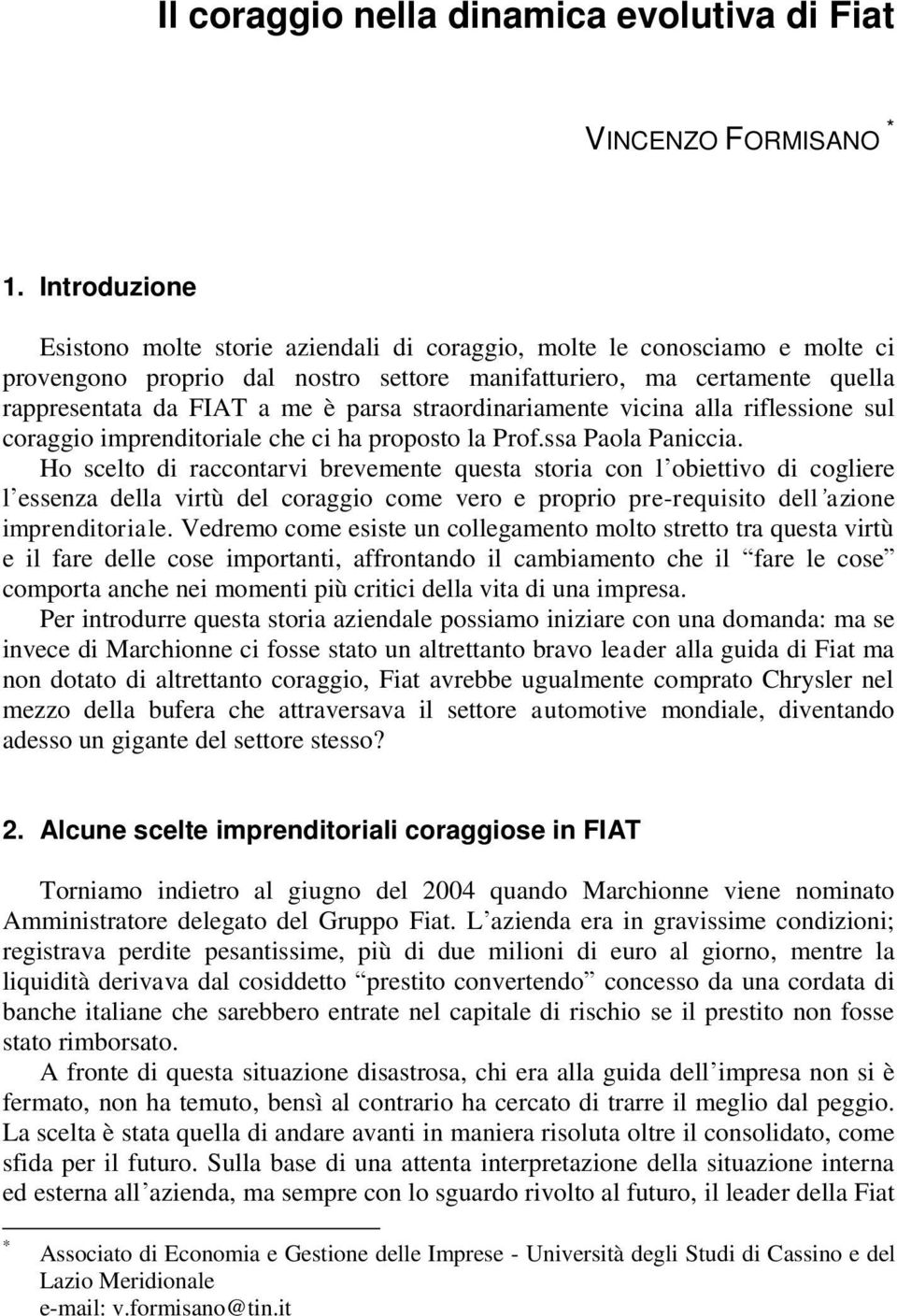 straordinariamente vicina alla riflessione sul coraggio imprenditoriale che ci ha proposto la Prof.ssa Paola Paniccia.