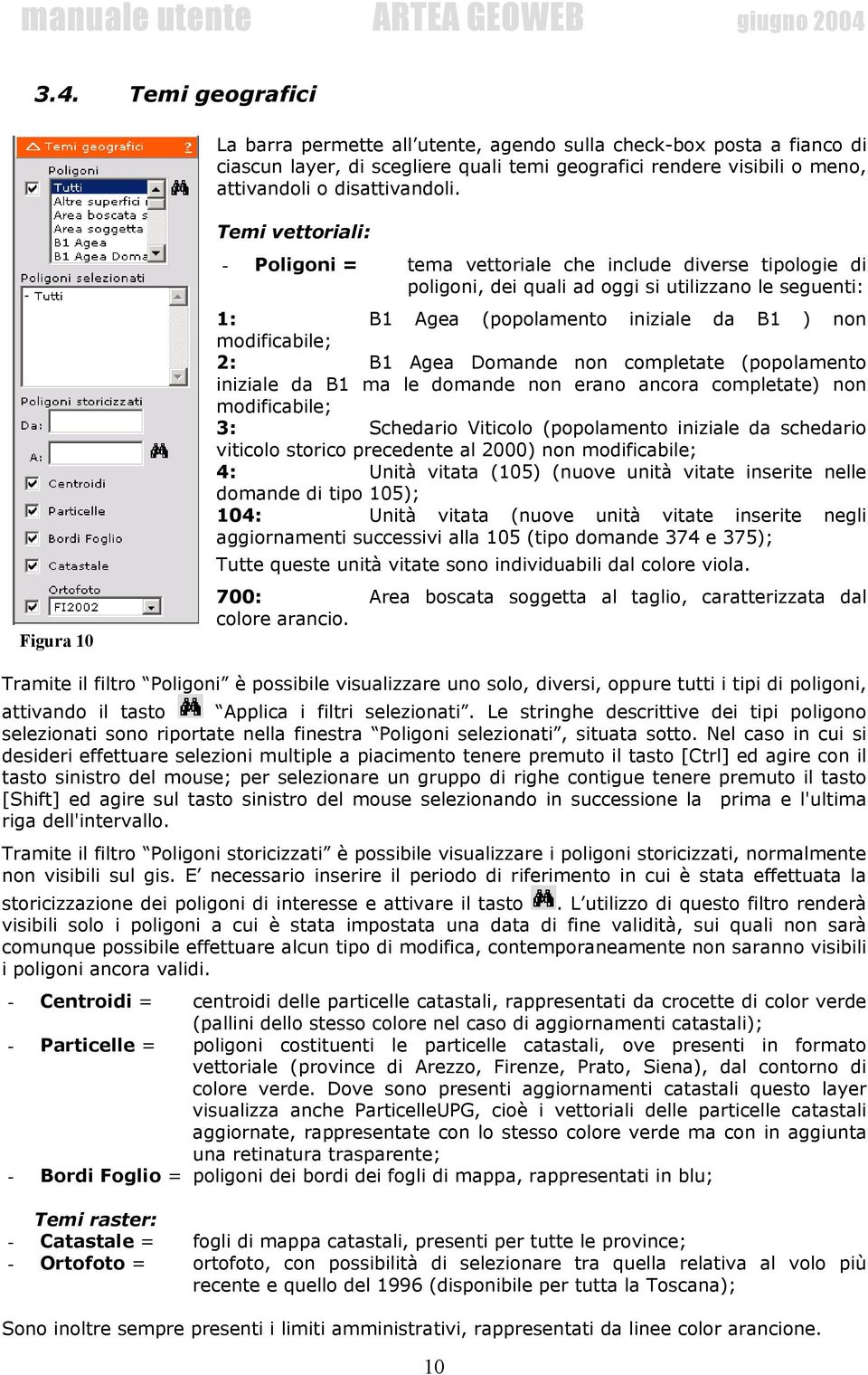 modificabile; 2: B1 Agea Domande non completate (popolamento iniziale da B1 ma le domande non erano ancora completate) non modificabile; 3: Schedario Viticolo (popolamento iniziale da schedario