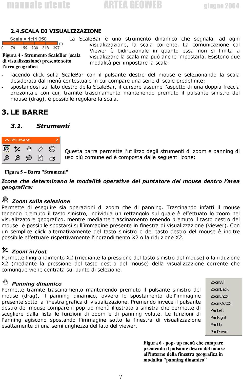 Esistono due modalità per impostare la scala: - facendo click sulla ScaleBar con il pulsante destro del mouse e selezionando la scala desiderata dal menù contestuale in cui compare una serie di scale