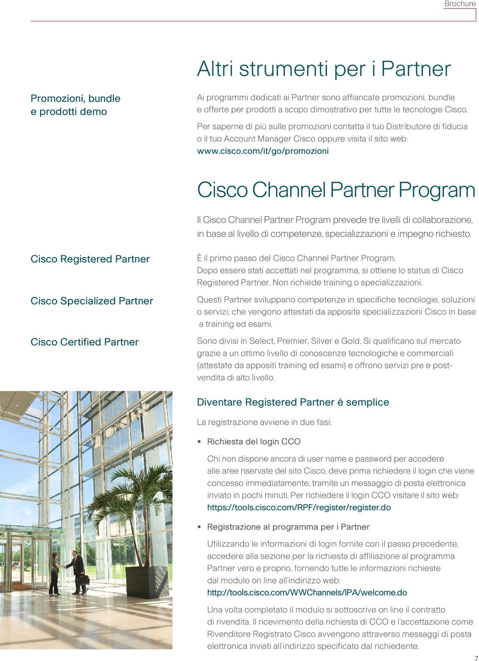 com/it/go/promozioni Cisco Channel Partner Program Il Cisco Channel Partner Program prevede tre livelli di collaborazione, in base al livello di competenze, specializzazioni e impegno richiesto.