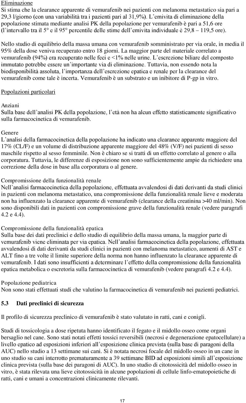 individuale è 29,8 119,5 ore). Nello studio di equilibrio della massa umana con vemurafenib somministrato per via orale, in media il 95% della dose veniva recuperato entro 18 giorni.