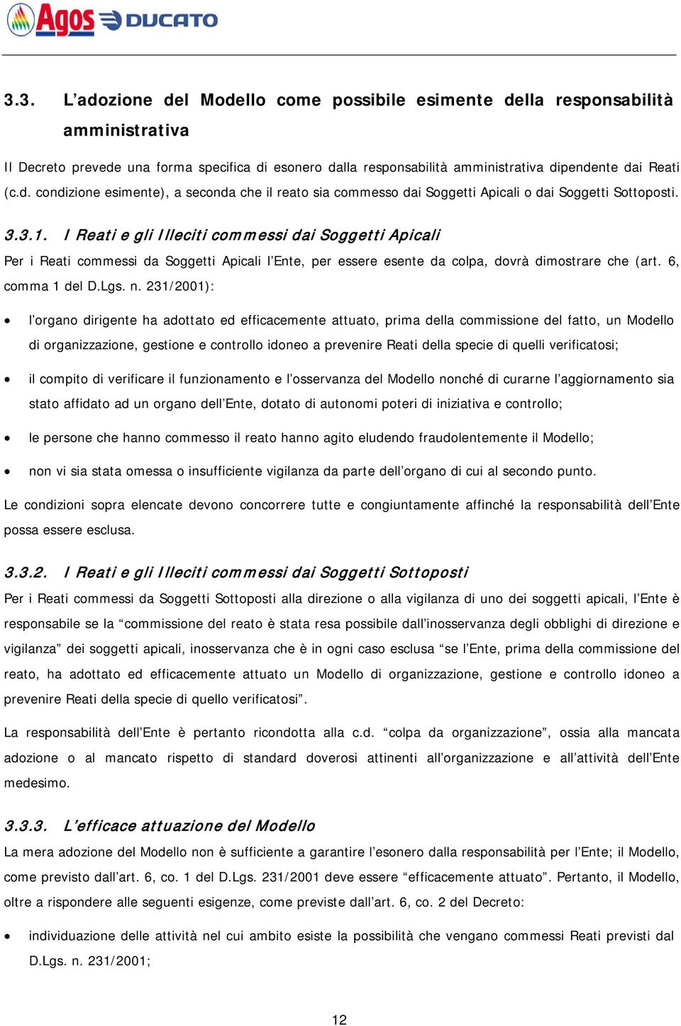 231/2001): l organo dirigente ha adottato ed efficacemente attuato, prima della commissione del fatto, un Modello di organizzazione, gestione e controllo idoneo a prevenire Reati della specie di