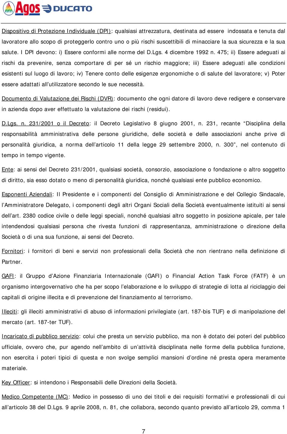 475; ii) Essere adeguati ai rischi da prevenire, senza comportare di per sé un rischio maggiore; iii) Essere adeguati alle condizioni esistenti sul luogo di lavoro; iv) Tenere conto delle esigenze