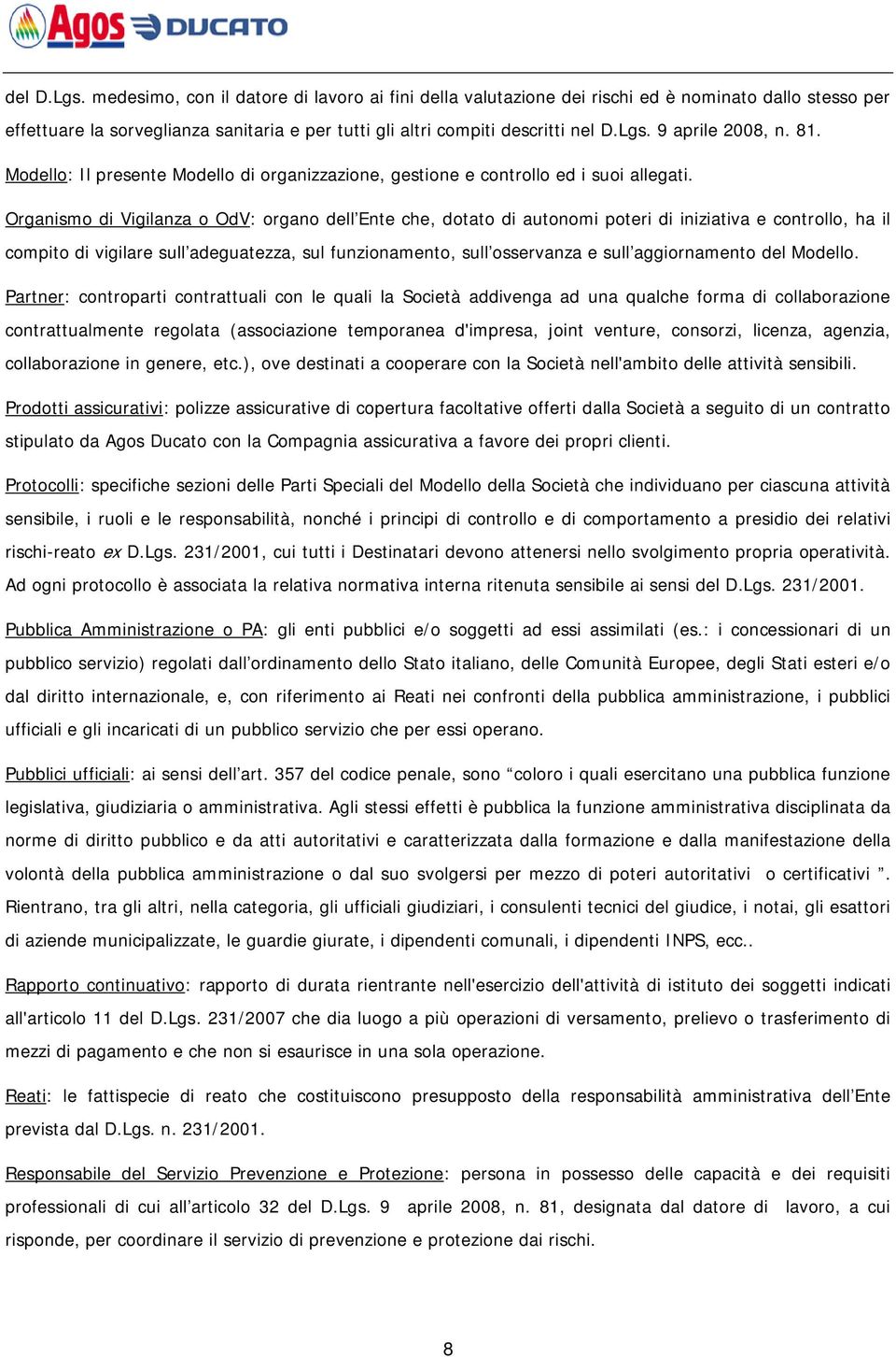 Organismo di Vigilanza o OdV: organo dell Ente che, dotato di autonomi poteri di iniziativa e controllo, ha il compito di vigilare sull adeguatezza, sul funzionamento, sull osservanza e sull