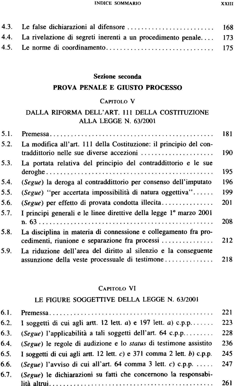 111 della Costituzione: il principio del contraddittorio nelle sue diverse accezioni 190 5.3. La portata relativa del principio del contraddittorio e le sue deroghe 195 5.4.