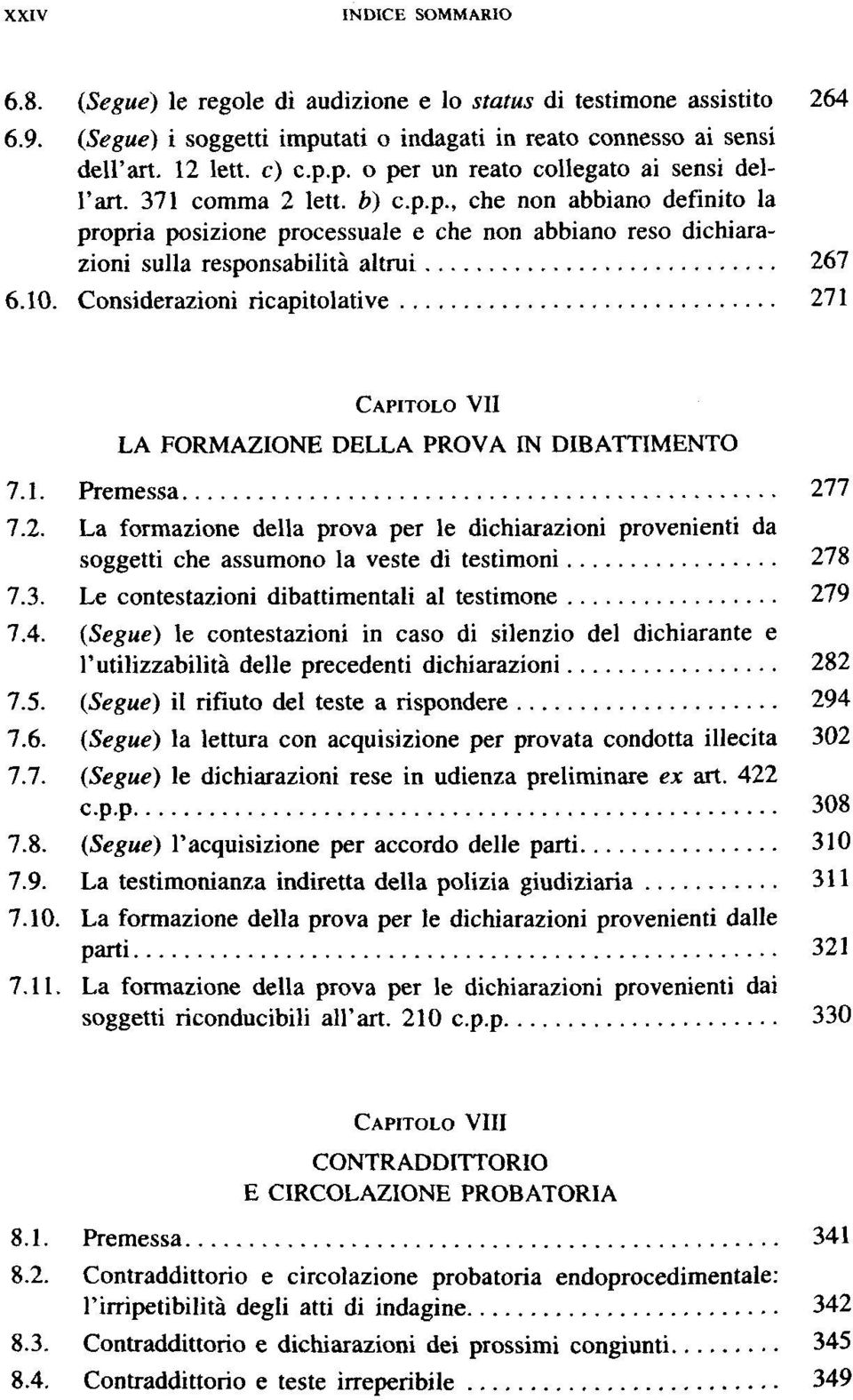 Considerazioni ricapitolative 271 CAPITOLO VII LA FORMAZIONE DELLA PROVA IN DIBATTIMENTO 7.1. Premessa 277 7.2. La formazione della prova per le dichiarazioni provenienti da soggetti ehe assumono la veste di testimoni 278 7.