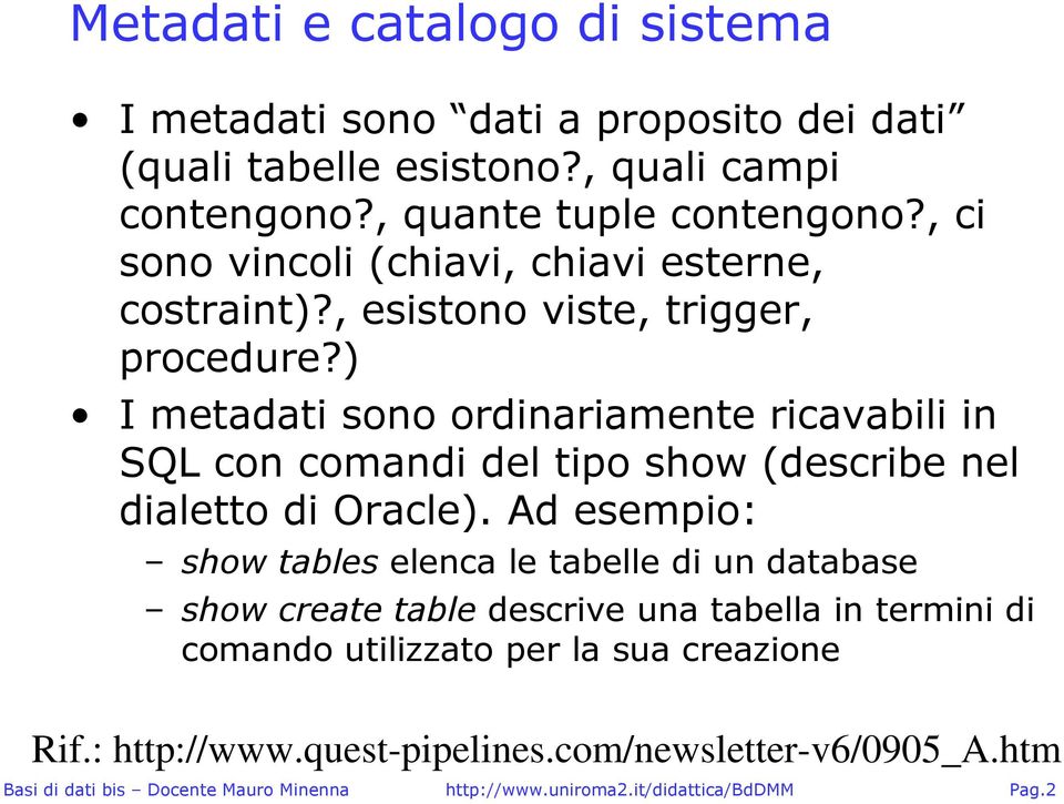 ) I metadati sono ordinariamente ricavabili in SQL con comandi del tipo show (describe nel dialetto di Oracle).