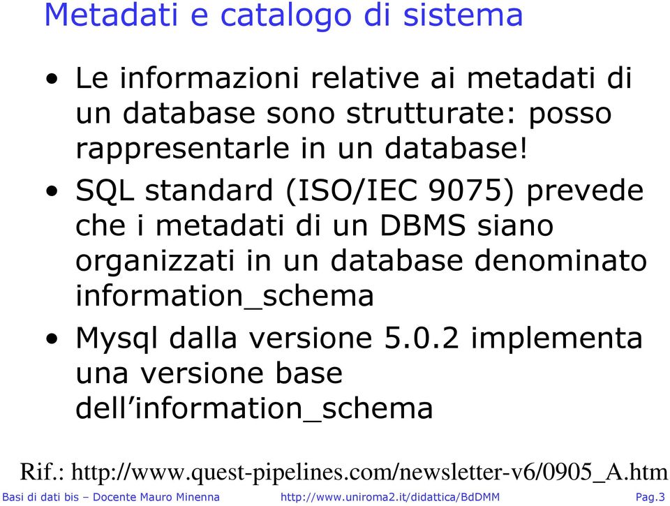 SQL standard (ISO/IEC 9075) prevede che i metadati di un DBMS siano organizzati in un database