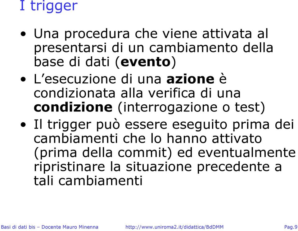 (interrogazione o test) Il trigger può essere eseguito prima dei cambiamenti che lo hanno