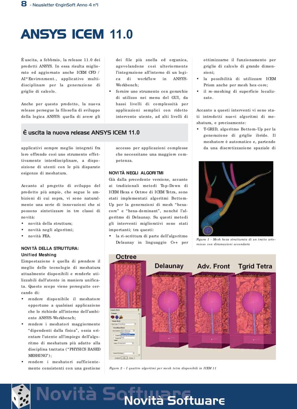 Anche per questo prodotto, la nuova release persegue la filosofia di sviluppo della logica ANSYS: quella di avere gli È uscita la nuova release ANSYS ICEM 11.