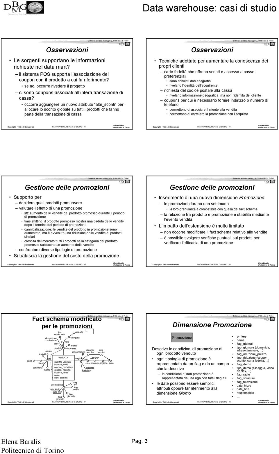 Tecniche adottate per aumentare la conoscenza dei propri clienti carte fedeltà che offrono sconti e accesso a casse preferenziali il sistema POS supporta l associazione del coupon con il prodotto a