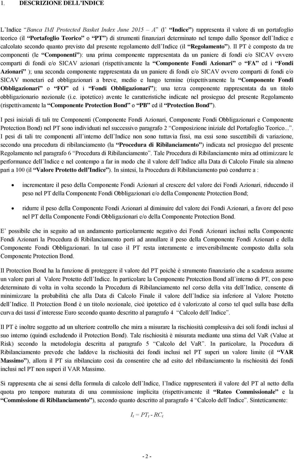 Il PT è composo da re componen (le Componen ): una prma componene rappresenaa da un panere d fond e/o SICAV ovvero compar d fond e/o SICAV azonar (rspevamene la Componene Fond Azonar o FA ed Fond