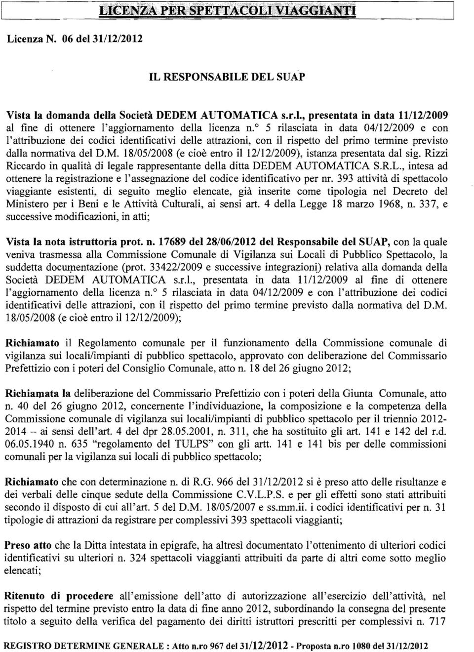 18/05/2008 (e cioè entro il 12/12/2009), istanza presentata dal sig. Rizzi Riccardo in qualità di legale rappresentante della ditta DEDEM AUTOMATICA S.R.L.