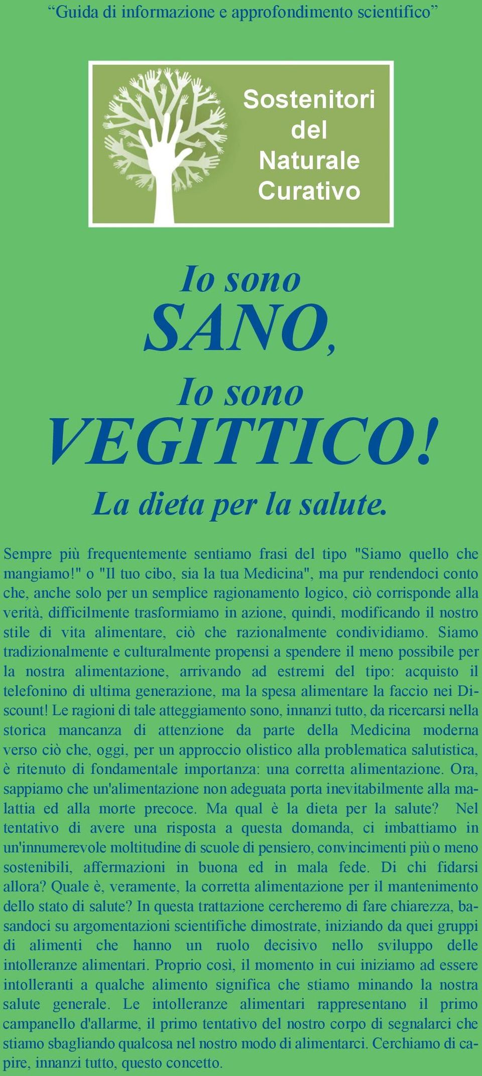 " o "Il tuo cibo, sia la tua Medicina", ma pur rendendoci conto che, anche solo per un semplice ragionamento logico, ciò corrisponde alla verità, difficilmente trasformiamo in azione, quindi,