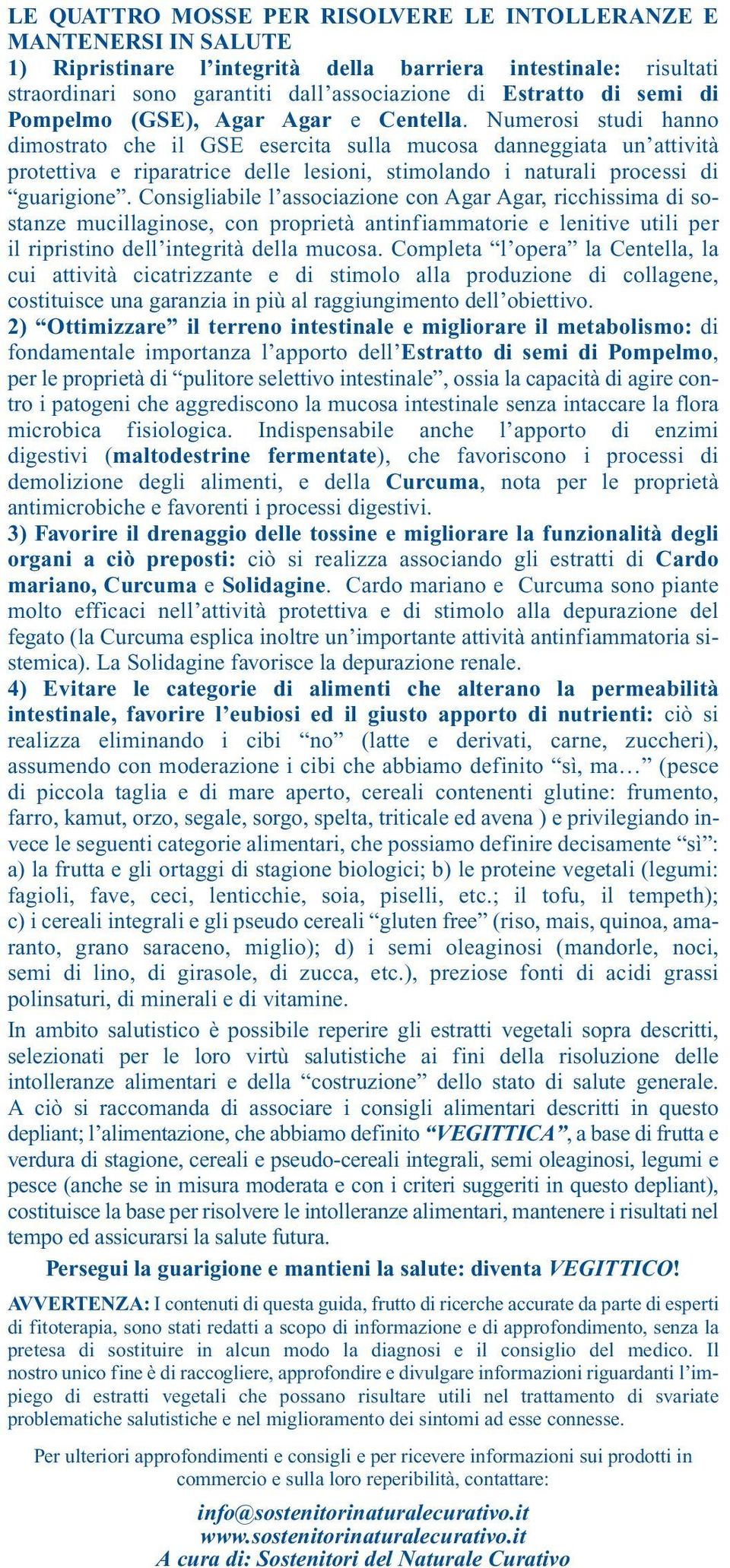 Numerosi studi hanno dimostrato che il GSE esercita sulla mucosa danneggiata un attività protettiva e riparatrice delle lesioni, stimolando i naturali processi di guarigione.