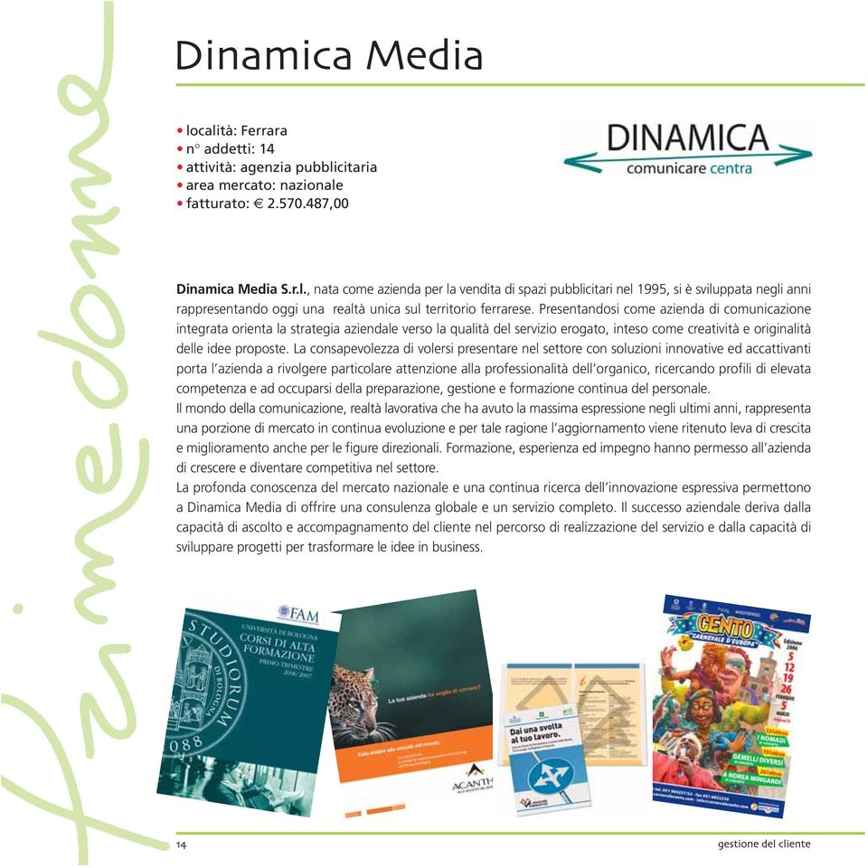 La consapevolezza di volersi presentare nel settore con soluzioni innovative ed accattivanti porta l azienda a rivolgere particolare attenzione alla professionalità dell organico, ricercando profili